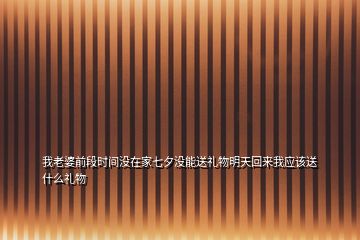 我老婆前段時間沒在家七夕沒能送禮物明天回來我應(yīng)該送什么禮物