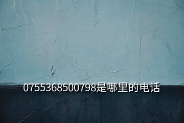 0755368500798是哪里的電話