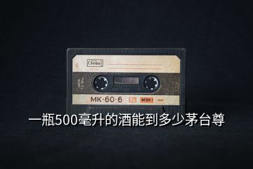 一瓶500毫升的酒能到多少茅臺尊