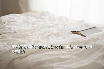 中外馳名貴州茅臺(tái)酒地方國營茅臺(tái)酒廠出品1979年8月9日現(xiàn)在能賣