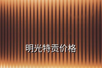 明光特貢價格