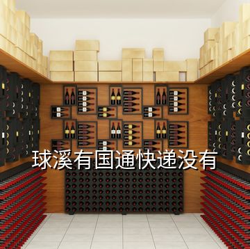 球溪有國(guó)通快遞沒(méi)有