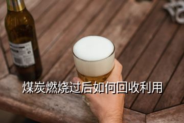 煤炭燃燒過(guò)后如何回收利用