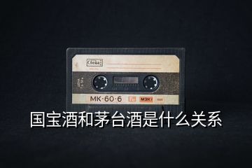 國寶酒和茅臺(tái)酒是什么關(guān)系
