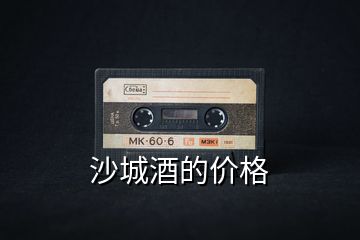 沙城酒的價(jià)格