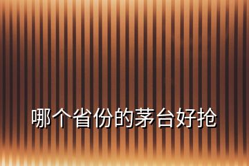 哪個省份的茅臺好搶