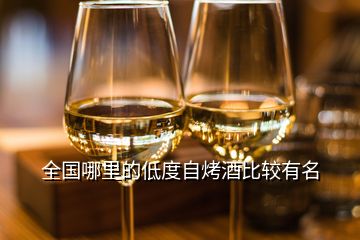 全國哪里的低度自烤酒比較有名