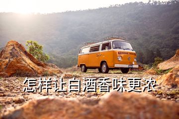 怎樣讓白酒香味更濃