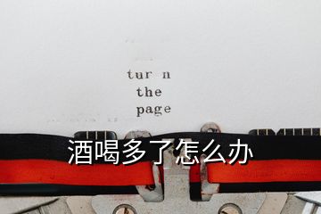 酒喝多了怎么辦