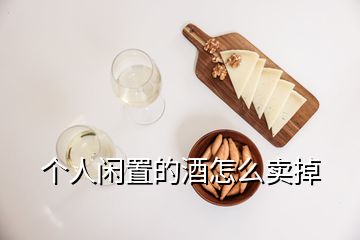 個(gè)人閑置的酒怎么賣(mài)掉