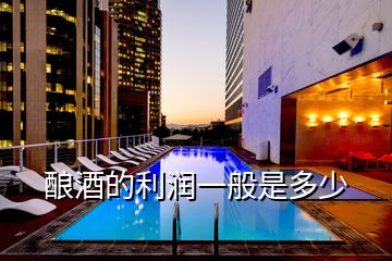 釀酒的利潤一般是多少