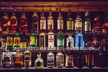 請(qǐng)問(wèn)現(xiàn)在52度的五糧液福酒要多少一瓶是兩瓶裝500毫升04年生產(chǎn)