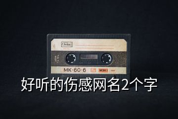 好聽的傷感網(wǎng)名2個字