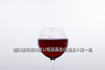 國珍接待灑53度12瓶裝醬香白酒多少錢一箱
