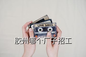 膠州哪個廠子招工