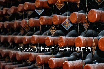 一個(gè)人火車上允許隨身帶幾瓶白酒