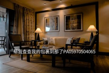 幫我查查我的包裹到那了PA05970504065