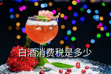 白酒消費稅是多少