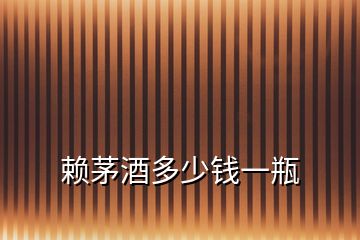 賴茅酒多少錢一瓶