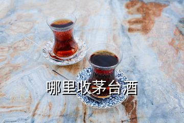 哪里收茅臺(tái)酒