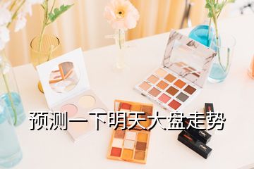 預(yù)測一下明天大盤走勢