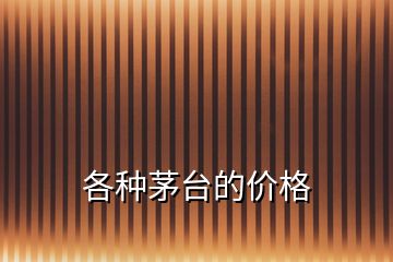 各種茅臺(tái)的價(jià)格