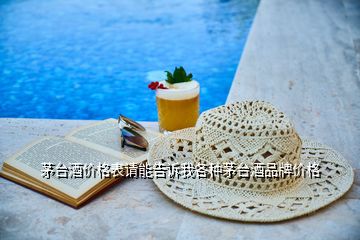 茅臺(tái)酒價(jià)格表請(qǐng)能告訴我各種茅臺(tái)酒品牌價(jià)格