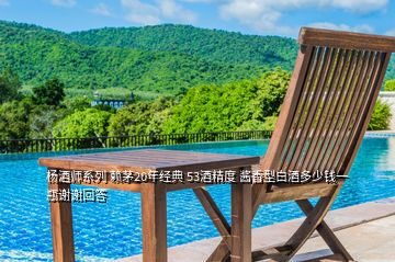 楊酒師系列 賴(lài)茅20年經(jīng)典 53酒精度 醬香型白酒多少錢(qián)一瓶謝謝回答