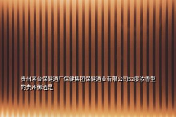 貴州茅臺保健酒廠保健集團保健酒業(yè)有限公司52度濃香型的貴州御酒是