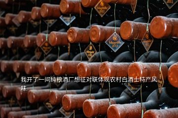 我開(kāi)了一間純糧酒廠想征對(duì)聯(lián)體現(xiàn)農(nóng)村白酒士特產(chǎn)風(fēng)味