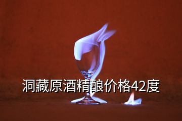洞藏原酒精釀價(jià)格42度