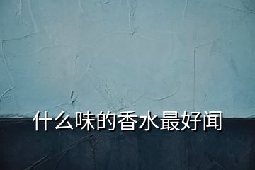 什么味的香水最好聞