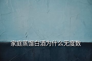 家庭蒸餾白酒為什么無(wú)度數(shù)