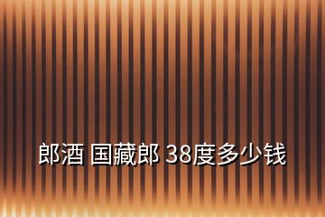 郎酒 國(guó)藏郎 38度多少錢(qián)