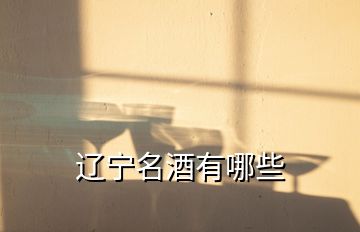 遼寧名酒有哪些