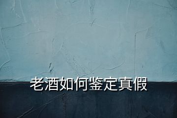 老酒如何鑒定真假