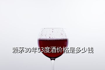 賴(lài)茅30年53度酒價(jià)格是多少錢(qián)
