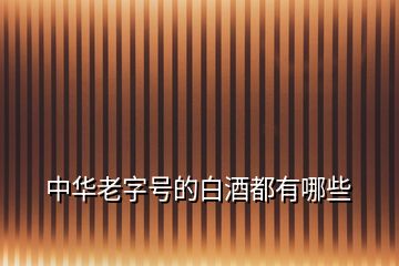 中華老字號(hào)的白酒都有哪些