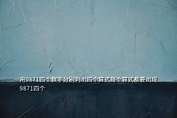 用9871四個數字分別列出四個算式每個算式都要出現9871四個