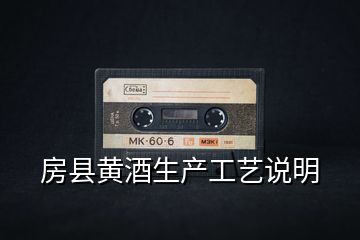 房縣黃酒生產(chǎn)工藝說(shuō)明