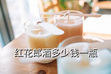 紅花郎酒多少錢(qián)一瓶