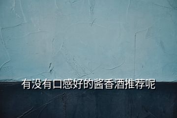 有沒(méi)有口感好的醬香酒推薦呢
