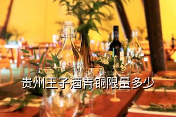 貴州王子酒青銅限量多少