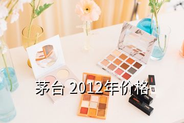 茅臺 2012年價(jià)格