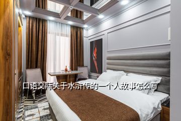 口語交際關于水滸傳的一個人故事怎么寫