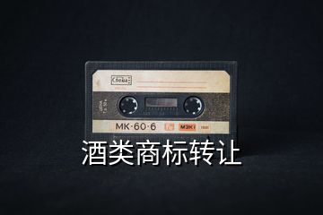 酒類商標轉(zhuǎn)讓