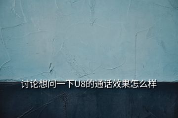 討論想問(wèn)一下U8的通話效果怎么樣