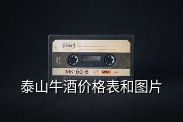 泰山牛酒價格表和圖片