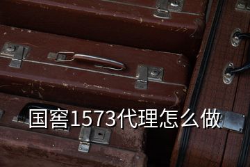 國窖1573代理怎么做