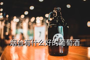 煙臺(tái)有什么好的葡萄酒
